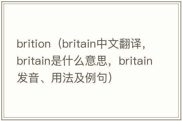 brition（Britain中文翻譯，Britain是什么意思，Britain發(fā)音、用法及例句）