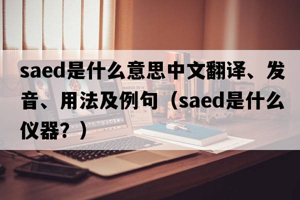 saed是什么意思中文翻譯、發(fā)音、用法及例句（saed是什么儀器？）