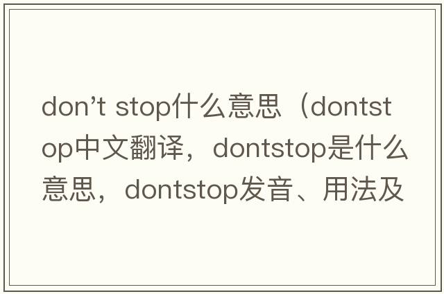 don't stop什么意思（dontstop中文翻譯，dontstop是什么意思，dontstop發(fā)音、用法及例句）
