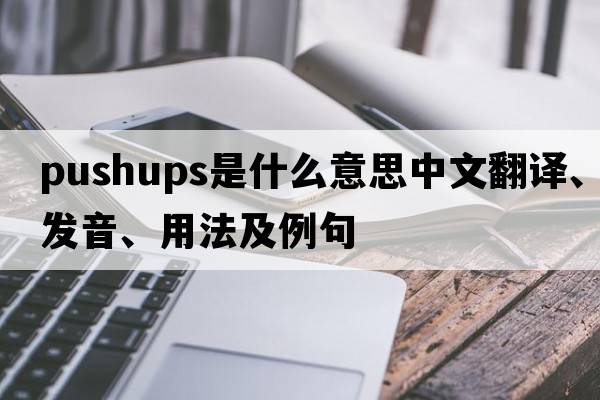 pushups是什么意思中文翻譯、發(fā)音、用法及例句
