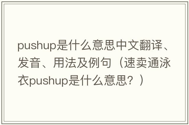 pushup是什么意思中文翻譯、發(fā)音、用法及例句（速賣(mài)通泳衣pushup是什么意思？）