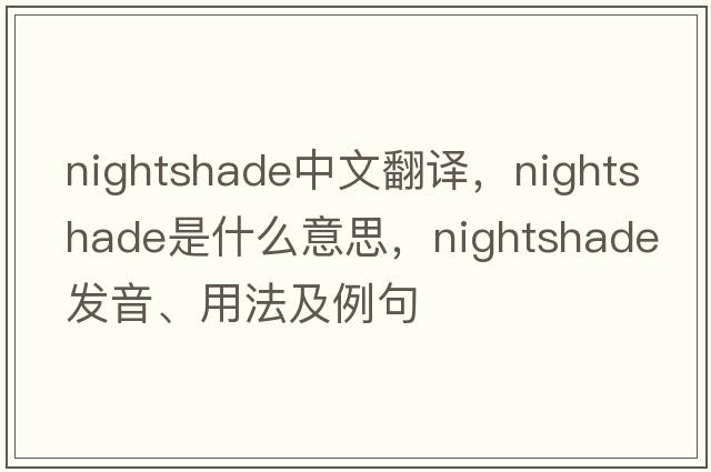 nightshade中文翻譯，nightshade是什么意思，nightshade發(fā)音、用法及例句