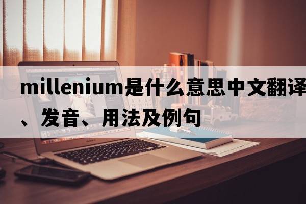 millenium是什么意思中文翻譯、發(fā)音、用法及例句