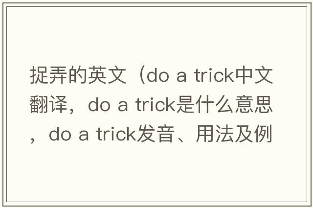 捉弄的英文（do a trick中文翻譯，do a trick是什么意思，do a trick發(fā)音、用法及例句）