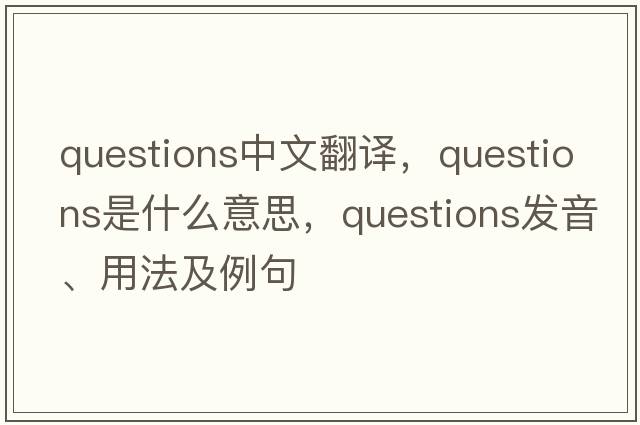 questions中文翻譯，questions是什么意思，questions發(fā)音、用法及例句