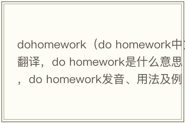 dohomework（do homework中文翻譯，do homework是什么意思，do homework發(fā)音、用法及例句）