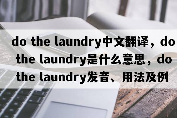 do the laundry中文翻譯，do the laundry是什么意思，do the laundry發(fā)音、用法及例句