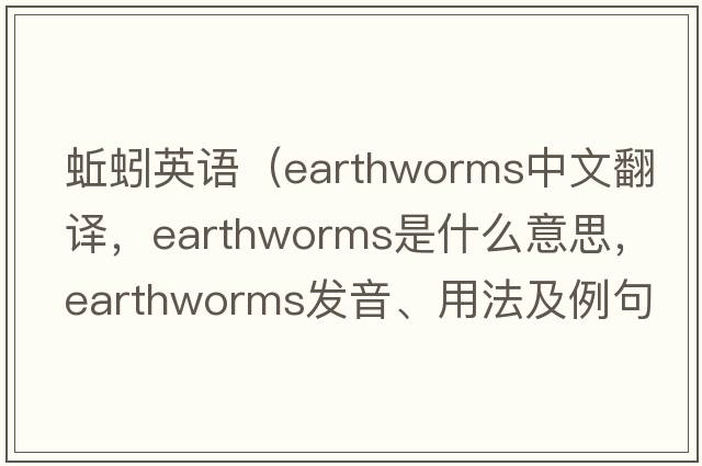 蚯蚓英語(yǔ)（earthworms中文翻譯，earthworms是什么意思，earthworms發(fā)音、用法及例句）