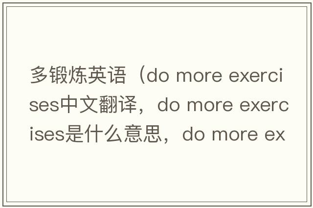 多鍛煉英語(yǔ)（do more exercises中文翻譯，do more exercises是什么意思，do more exercises發(fā)音、用法及例句）