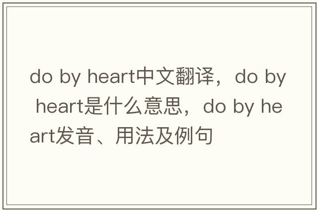 do by heart中文翻譯，do by heart是什么意思，do by heart發(fā)音、用法及例句