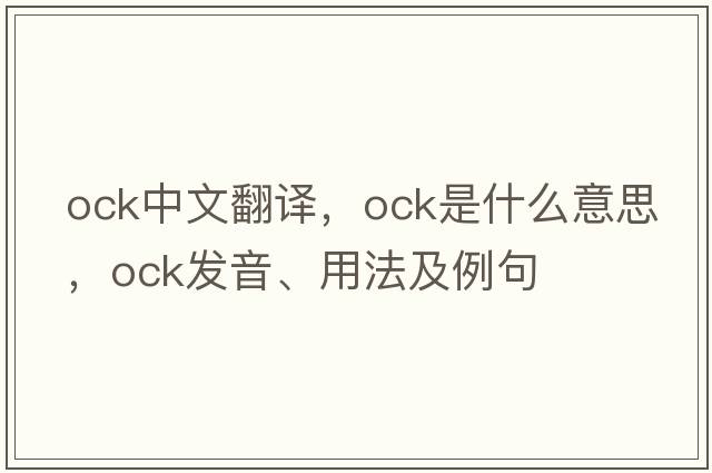 OCK中文翻譯，OCK是什么意思，OCK發(fā)音、用法及例句