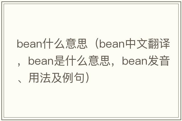 bean什么意思（bean中文翻譯，bean是什么意思，bean發(fā)音、用法及例句）