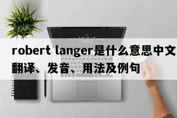 robert langer是什么意思中文翻譯、發(fā)音、用法及例句