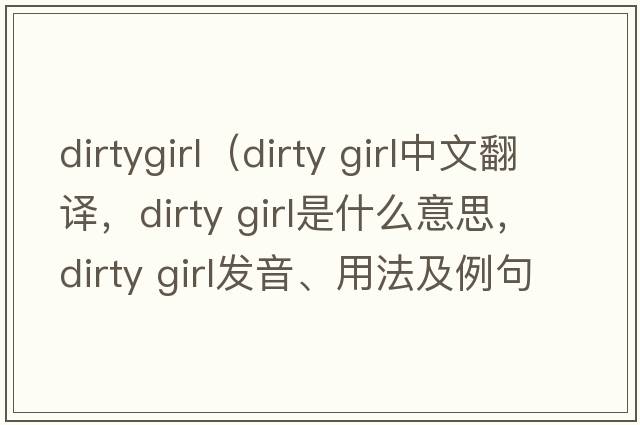 dirtygirl（dirty girl中文翻譯，dirty girl是什么意思，dirty girl發(fā)音、用法及例句）