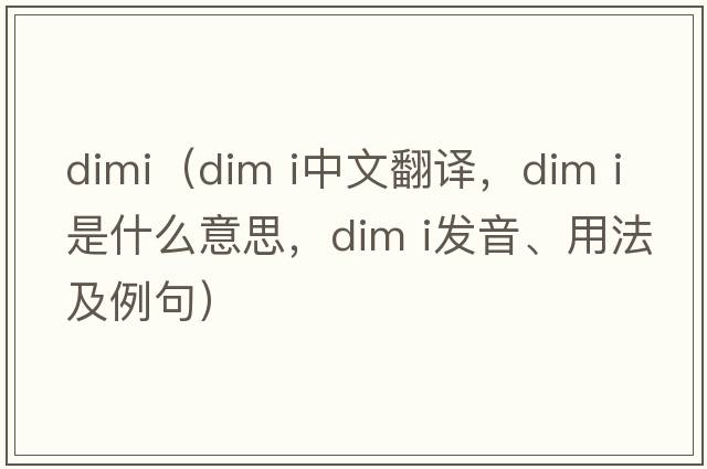 dimi（dim i中文翻譯，dim i是什么意思，dim i發(fā)音、用法及例句）