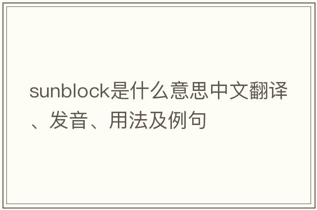 sunblock是什么意思中文翻譯、發(fā)音、用法及例句