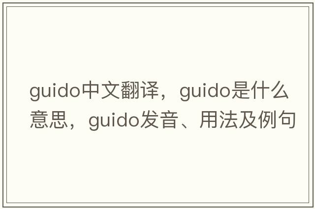 guido中文翻譯，guido是什么意思，guido發(fā)音、用法及例句