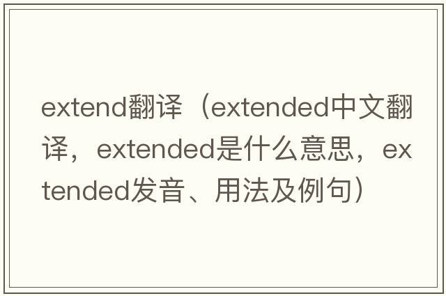 extend翻譯（extended中文翻譯，extended是什么意思，extended發(fā)音、用法及例句）