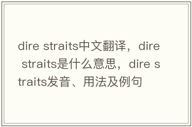 dire straits中文翻譯，dire straits是什么意思，dire straits發(fā)音、用法及例句