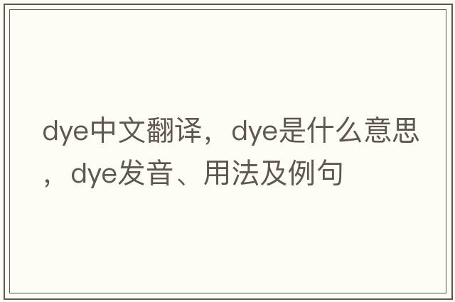 dye中文翻譯，dye是什么意思，dye發(fā)音、用法及例句