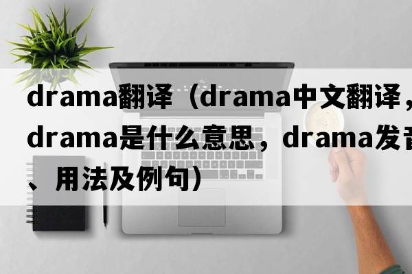drama翻譯（drama中文翻譯，drama是什么意思，drama發(fā)音、用法及例句）