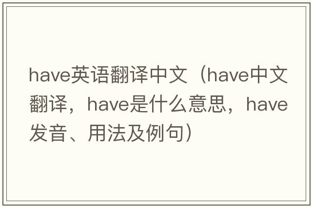 have英語(yǔ)翻譯中文（have中文翻譯，have是什么意思，have發(fā)音、用法及例句）