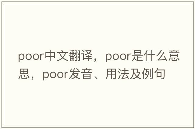 poor中文翻譯，poor是什么意思，poor發(fā)音、用法及例句
