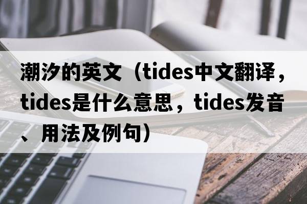 潮汐的英文（tides中文翻譯，tides是什么意思，tides發(fā)音、用法及例句）