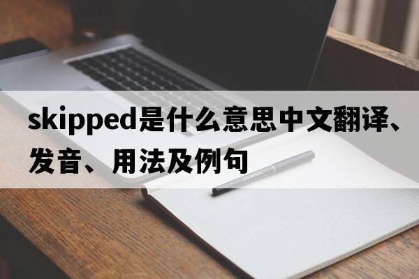skipped是什么意思中文翻譯、發(fā)音、用法及例句