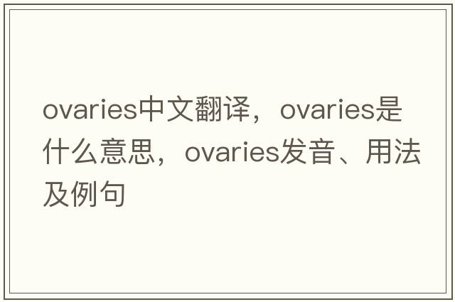 ovaries中文翻譯，ovaries是什么意思，ovaries發(fā)音、用法及例句