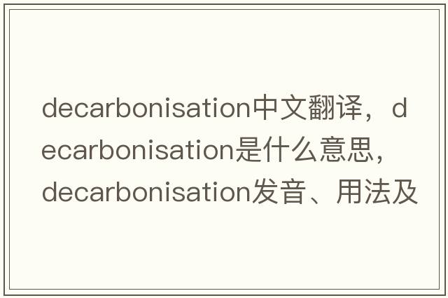 decarbonisation中文翻譯，decarbonisation是什么意思，decarbonisation發(fā)音、用法及例句