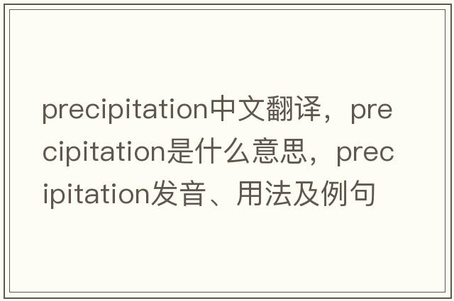 precipitation中文翻譯，precipitation是什么意思，precipitation發(fā)音、用法及例句