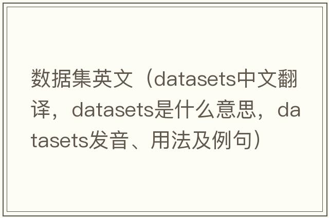 數據集英文（datasets中文翻譯，datasets是什么意思，datasets發(fā)音、用法及例句）