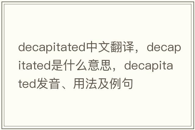 decapitated中文翻譯，decapitated是什么意思，decapitated發(fā)音、用法及例句