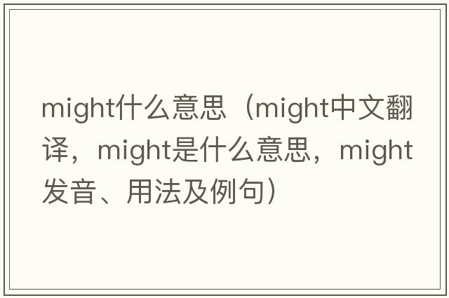 might什么意思（might中文翻譯，might是什么意思，might發(fā)音、用法及例句）