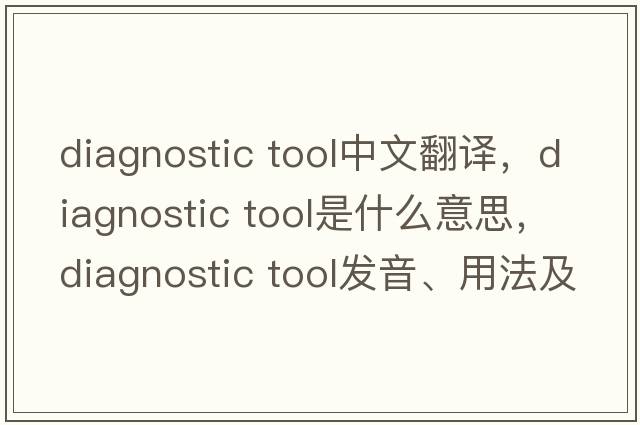 diagnostic tool中文翻譯，diagnostic tool是什么意思，diagnostic tool發(fā)音、用法及例句