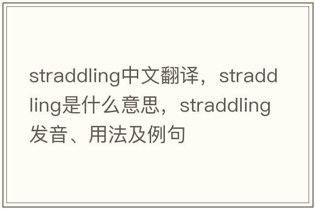 straddling中文翻譯，straddling是什么意思，straddling發(fā)音、用法及例句