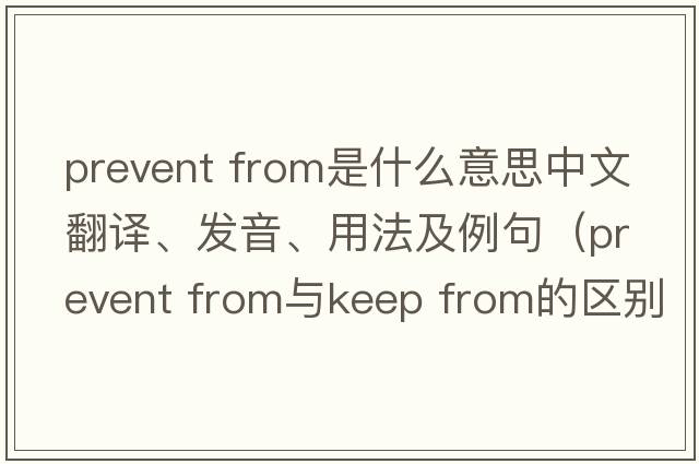 prevent from是什么意思中文翻譯、發(fā)音、用法及例句（Prevent from與Keep from的區別？）