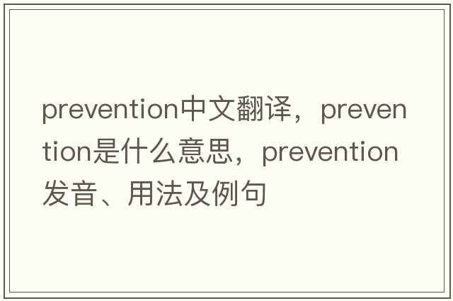 prevention中文翻譯，prevention是什么意思，prevention發(fā)音、用法及例句