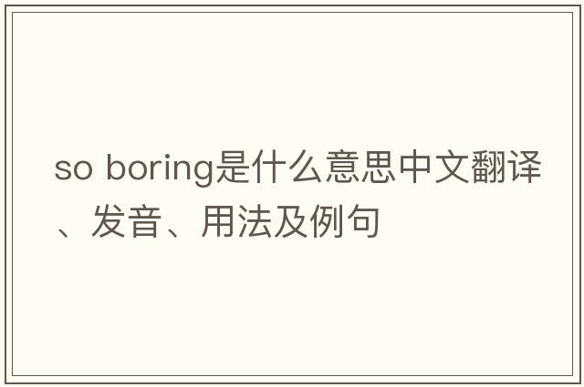 so boring是什么意思中文翻譯、發(fā)音、用法及例句