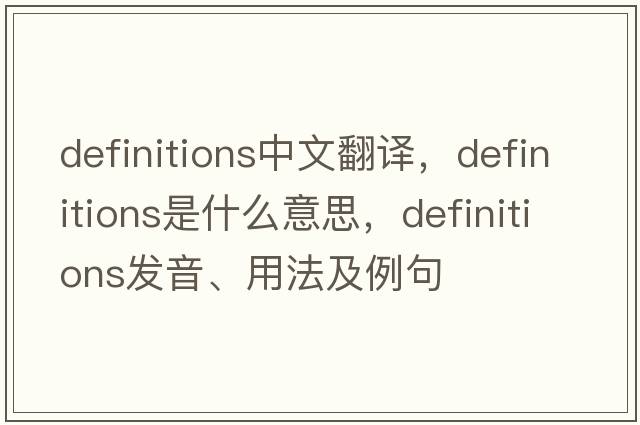 definitions中文翻譯，definitions是什么意思，definitions發(fā)音、用法及例句