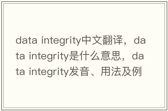 data integrity中文翻譯，data integrity是什么意思，data integrity發(fā)音、用法及例句