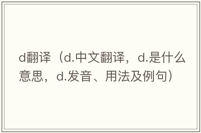d翻譯（d.中文翻譯，d.是什么意思，d.發(fā)音、用法及例句）