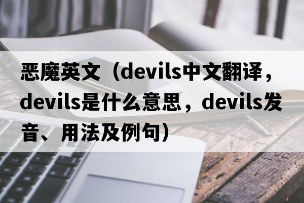 惡魔英文（devils中文翻譯，devils是什么意思，devils發(fā)音、用法及例句）