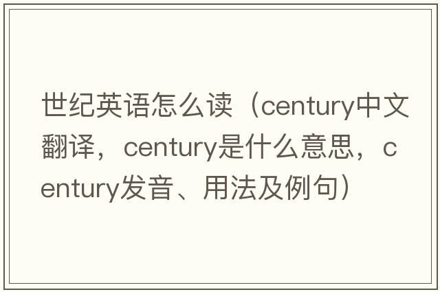 世紀英語(yǔ)怎么讀（century中文翻譯，century是什么意思，century發(fā)音、用法及例句）