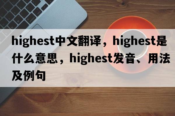 highest中文翻譯，highest是什么意思，highest發(fā)音、用法及例句