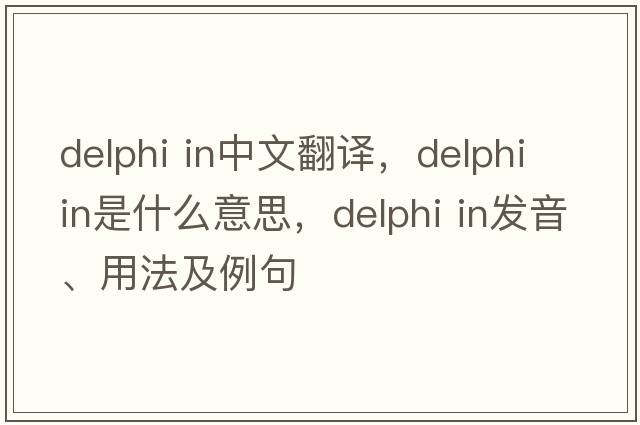delphi in中文翻譯，delphi in是什么意思，delphi in發(fā)音、用法及例句