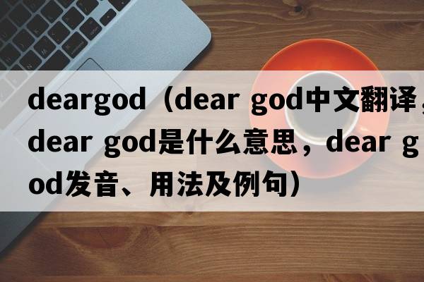 deargod（dear god中文翻譯，dear god是什么意思，dear god發(fā)音、用法及例句）