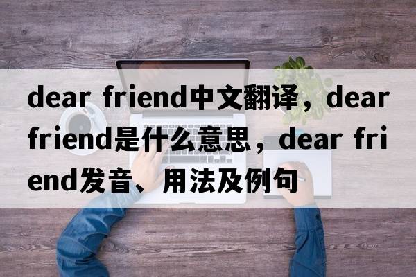 dear friend中文翻譯，dear friend是什么意思，dear friend發(fā)音、用法及例句