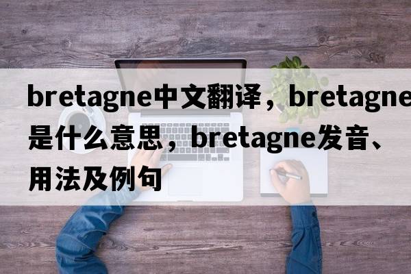 bretagne中文翻譯，bretagne是什么意思，bretagne發(fā)音、用法及例句